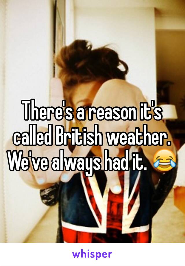 There's a reason it's called British weather. We've always had it. 😂
