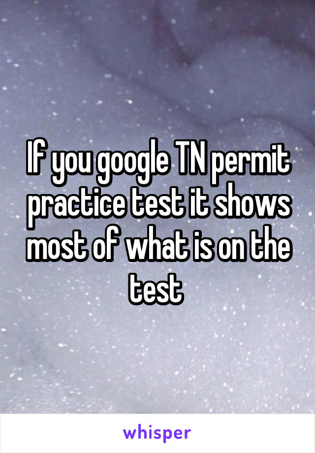 If you google TN permit practice test it shows most of what is on the test 