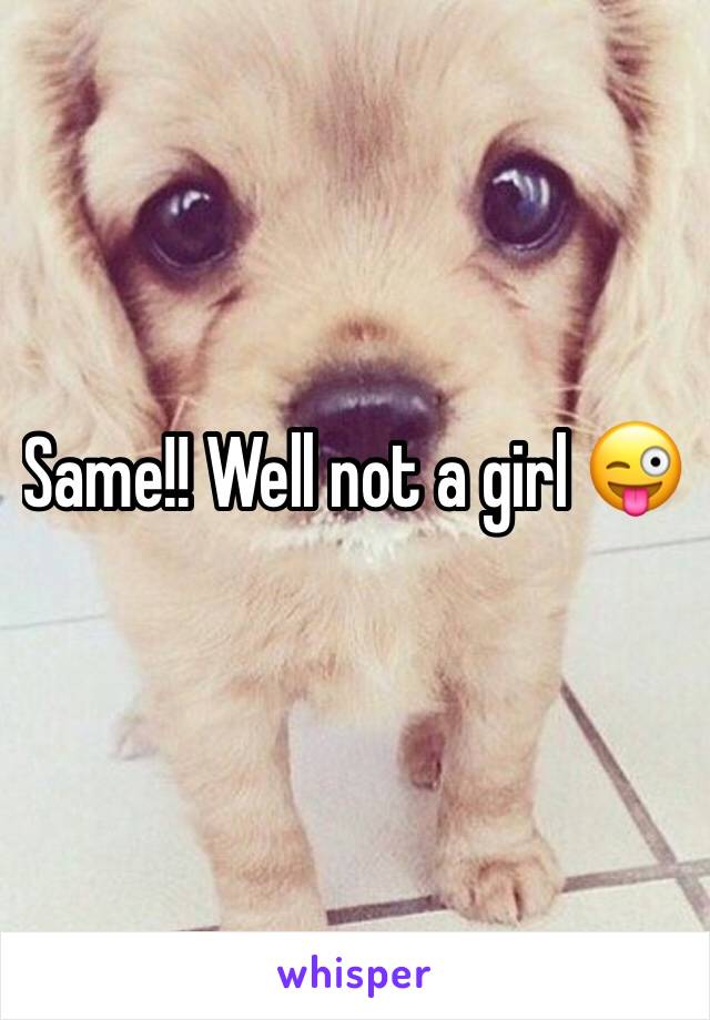Same!! Well not a girl 😜