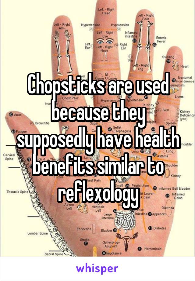 Chopsticks are used because they supposedly have health benefits similar to reflexology