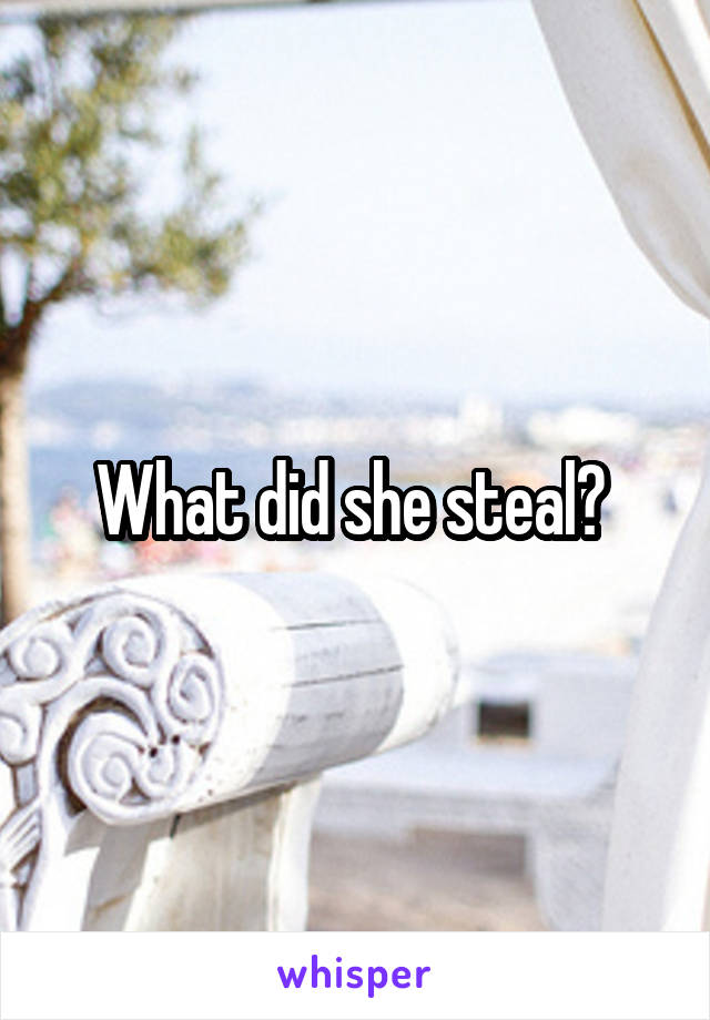 What did she steal? 