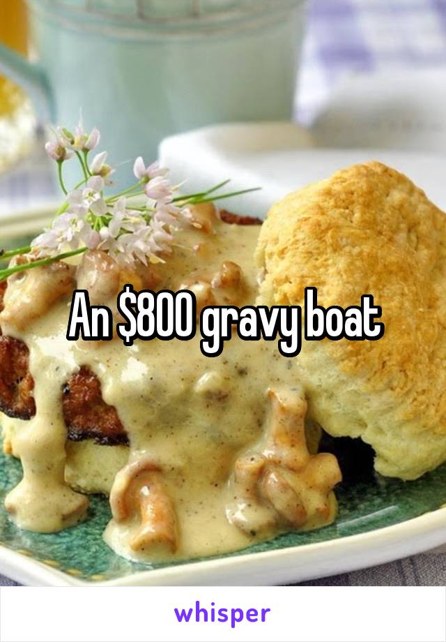 An $800 gravy boat