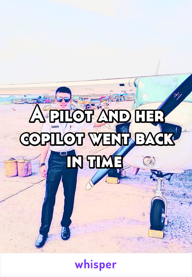 A pilot and her copilot went back in time 