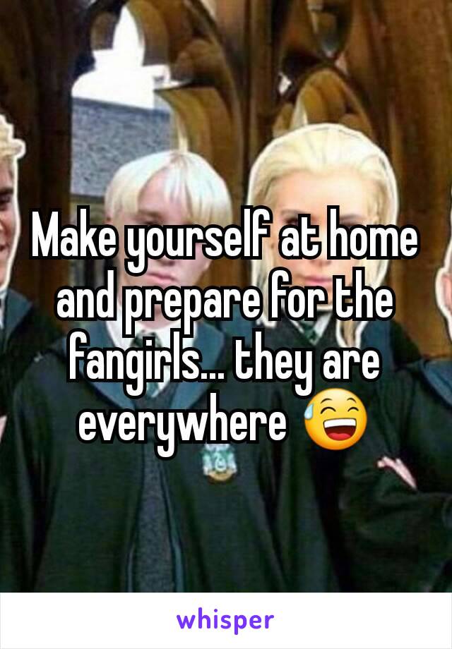 Make yourself at home and prepare for the fangirls... they are everywhere 😅