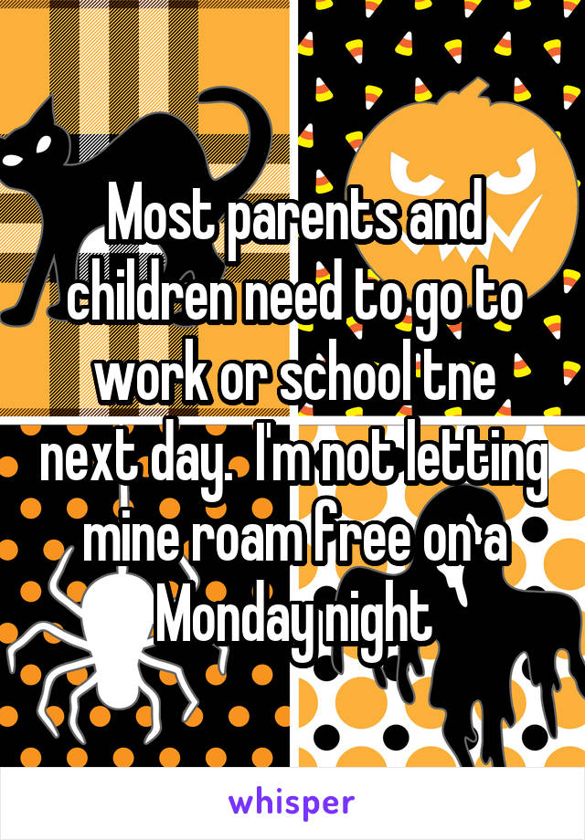 Most parents and children need to go to work or school tne next day.  I'm not letting mine roam free on a Monday night