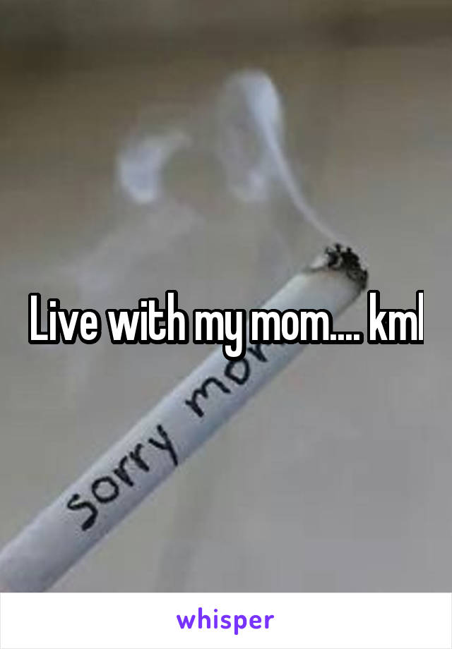 Live with my mom.... kml