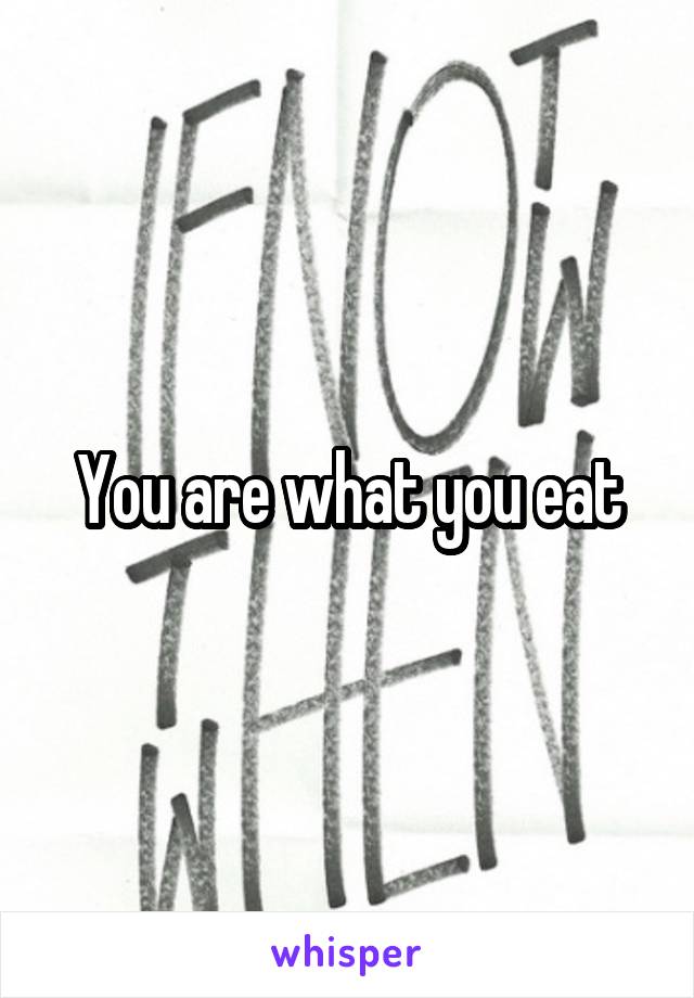 You are what you eat