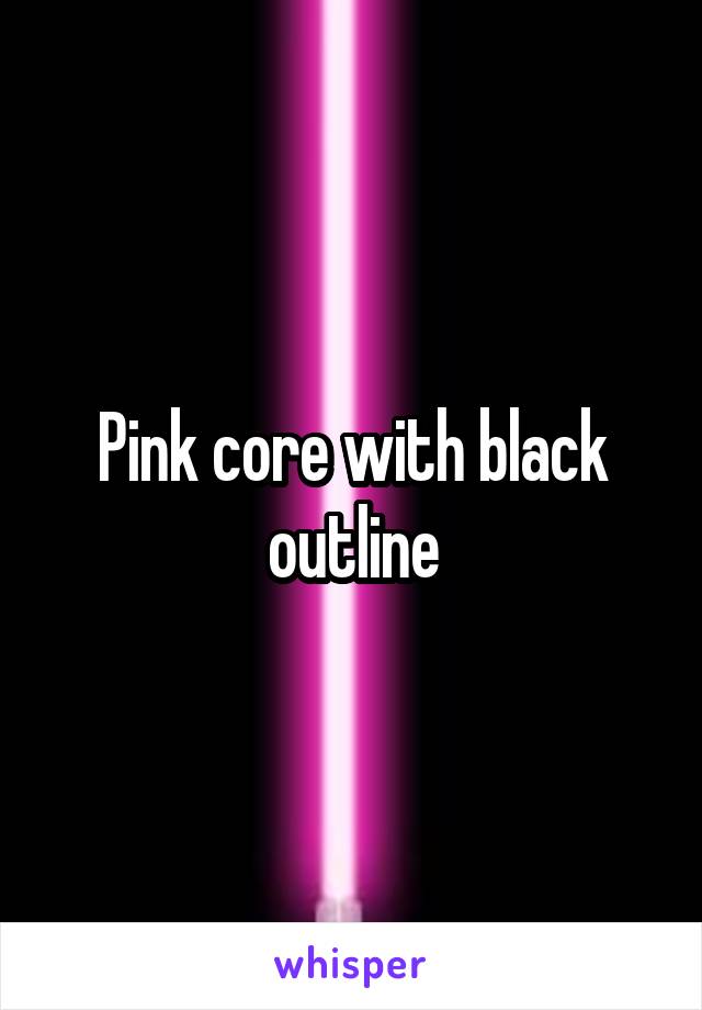 Pink core with black outline