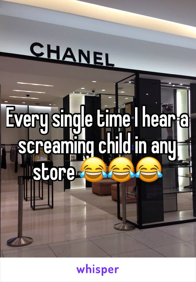 Every single time I hear a screaming child in any store 😂😂😂