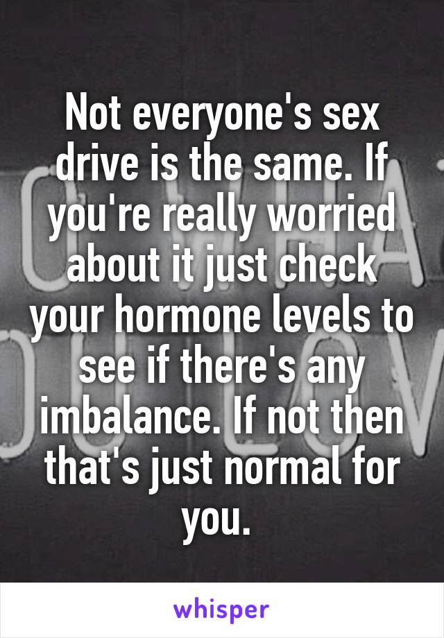 Not everyone's sex drive is the same. If you're really worried about it just check your hormone levels to see if there's any imbalance. If not then that's just normal for you. 