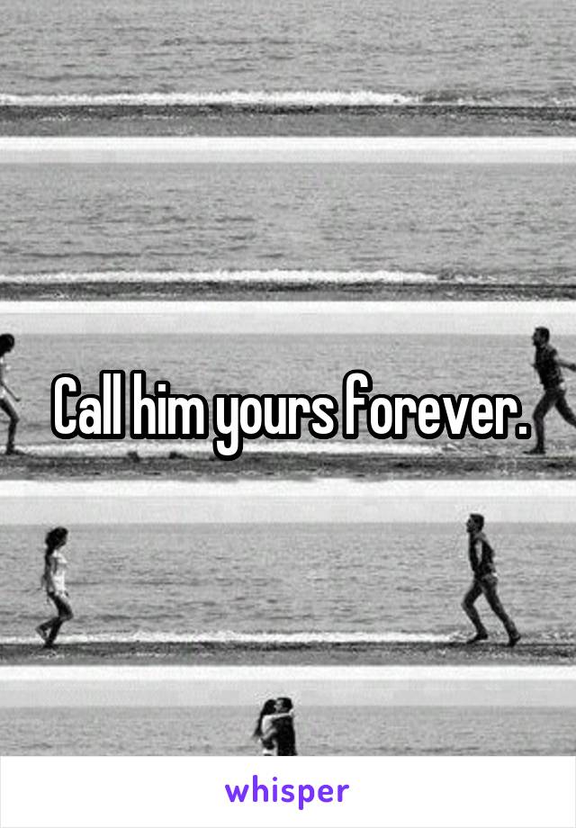 Call him yours forever.