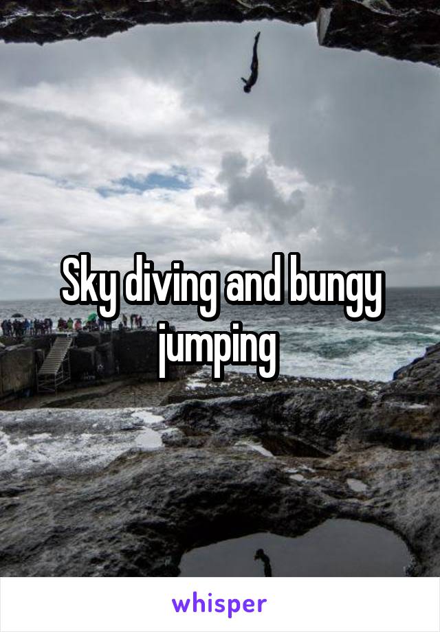 Sky diving and bungy jumping 