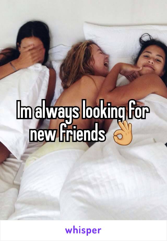Im always looking for new friends 👌