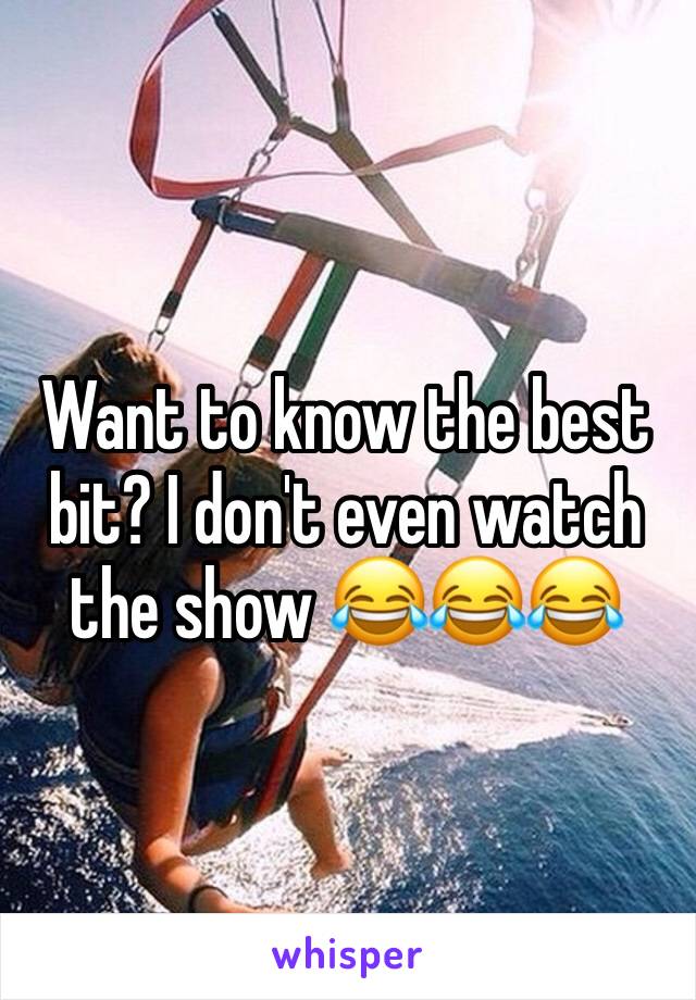 Want to know the best bit? I don't even watch the show 😂😂😂