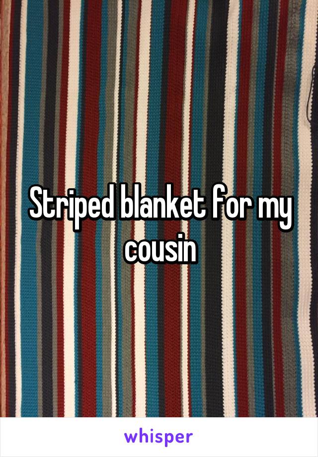 Striped blanket for my cousin