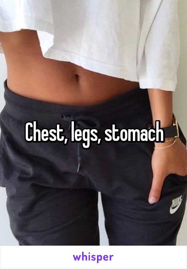 Chest, legs, stomach