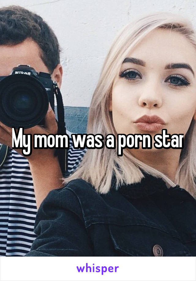 My mom was a porn star