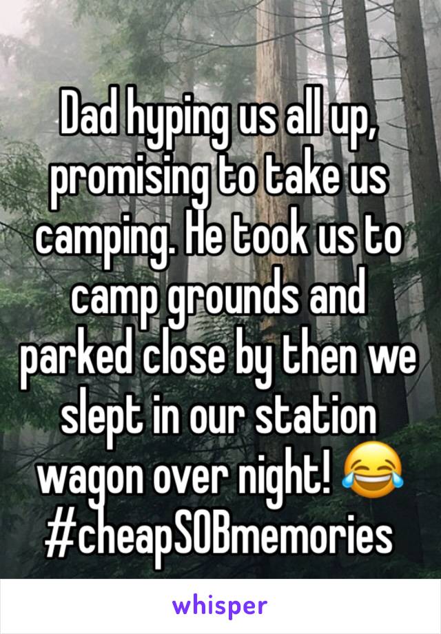 Dad hyping us all up, promising to take us camping. He took us to camp grounds and parked close by then we slept in our station wagon over night! 😂
#cheapSOBmemories