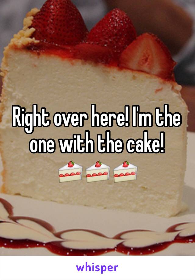 Right over here! I'm the one with the cake!
🍰🍰🍰