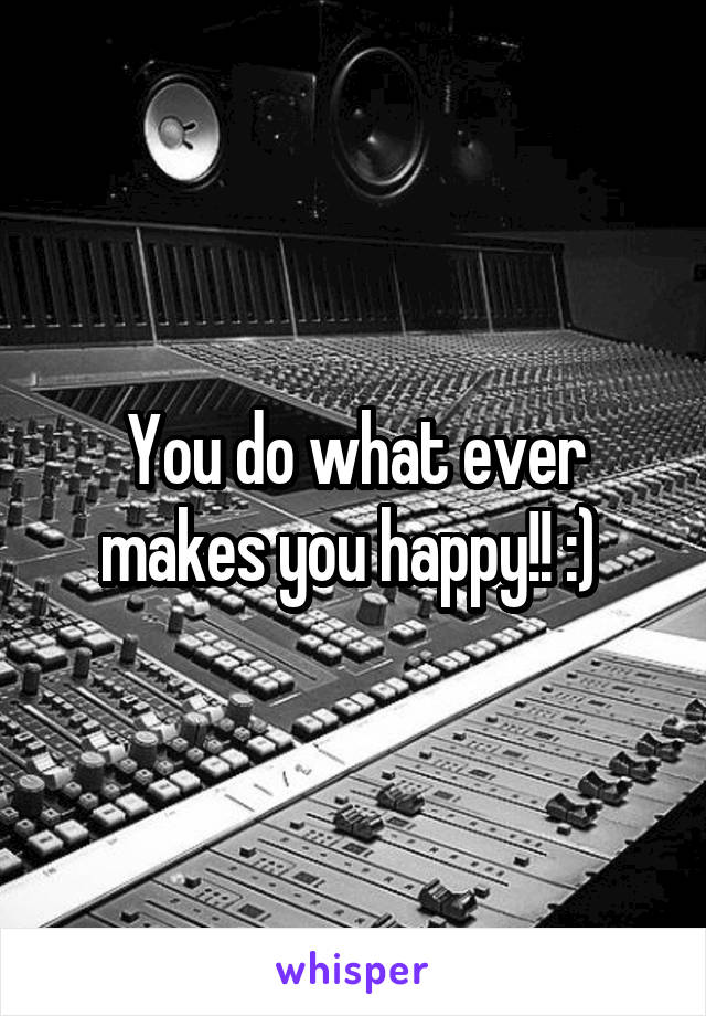 You do what ever makes you happy!! :) 