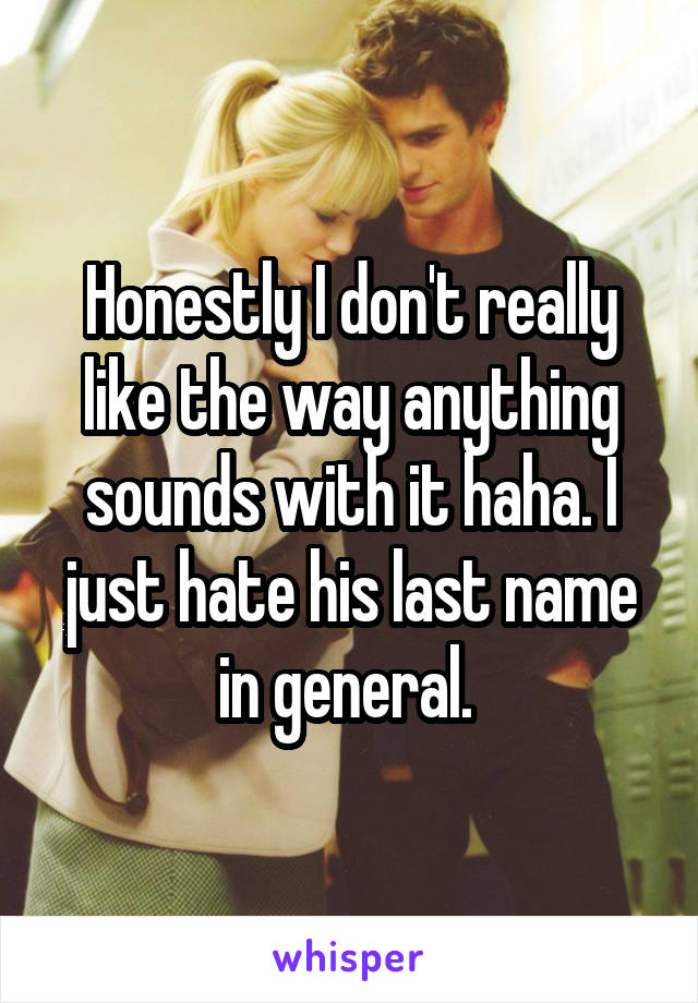 Honestly I don't really like the way anything sounds with it haha. I just hate his last name in general. 