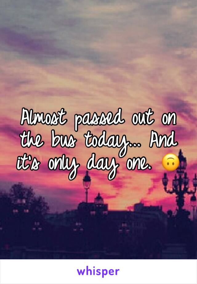 Almost passed out on the bus today... And it's only day one. 🙃