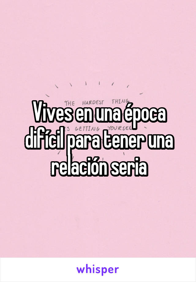 Vives en una época difícil para tener una relación seria