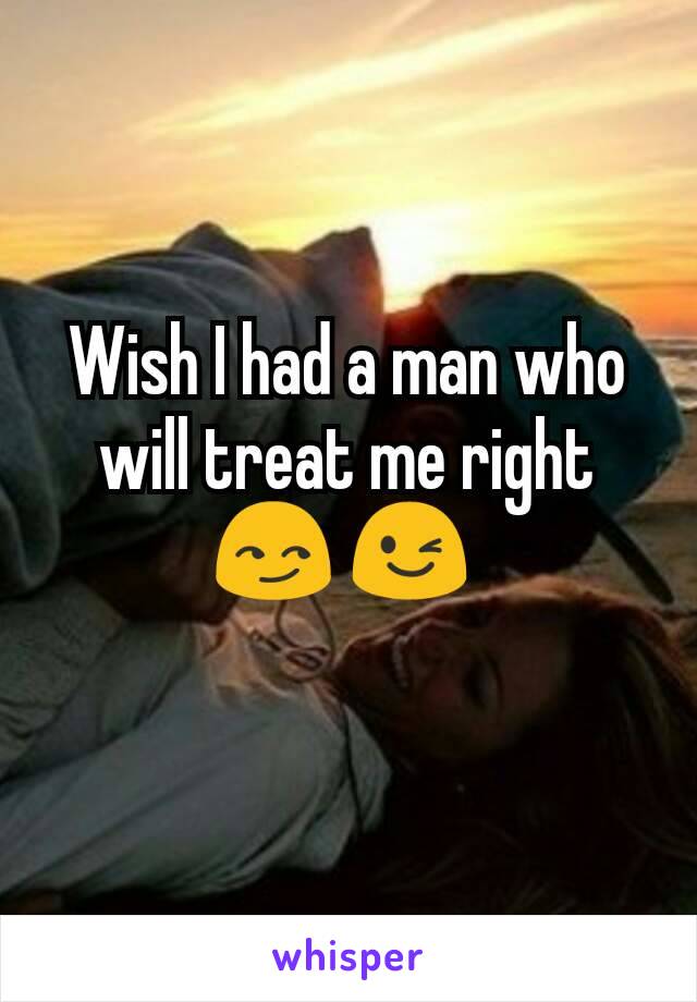 Wish I had a man who will treat me right 😏 😉 