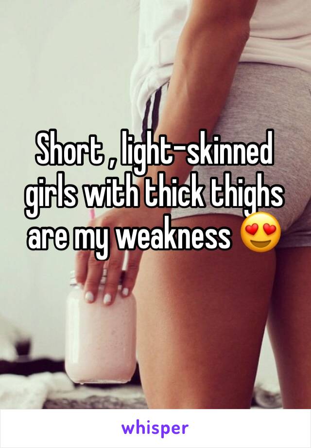 Short , light-skinned girls with thick thighs are my weakness 😍