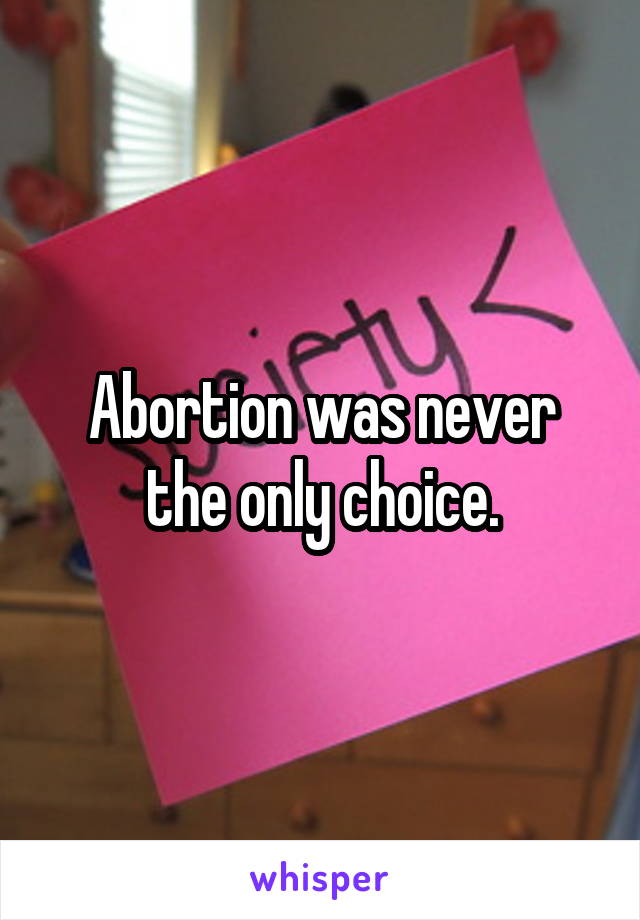 Abortion was never the only choice.