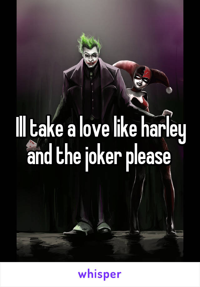 Ill take a love like harley and the joker please 