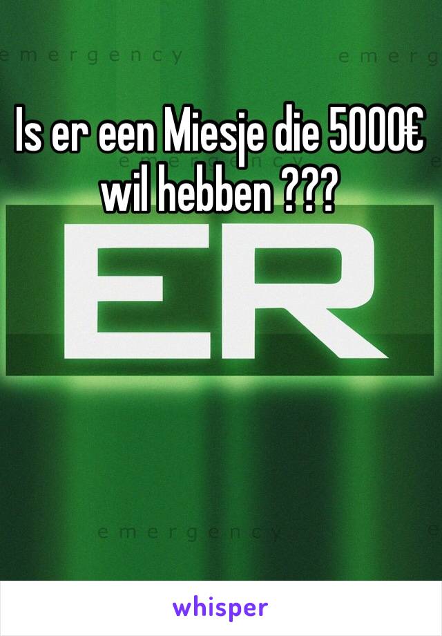 Is er een Miesje die 5000€ wil hebben ???