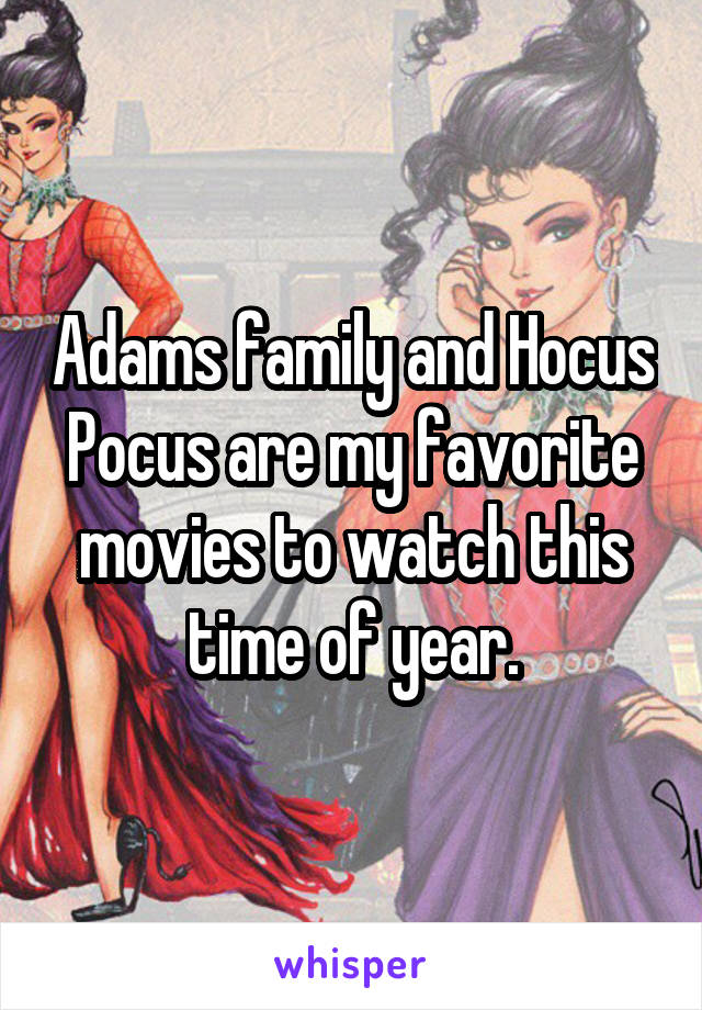 Adams family and Hocus Pocus are my favorite movies to watch this time of year.