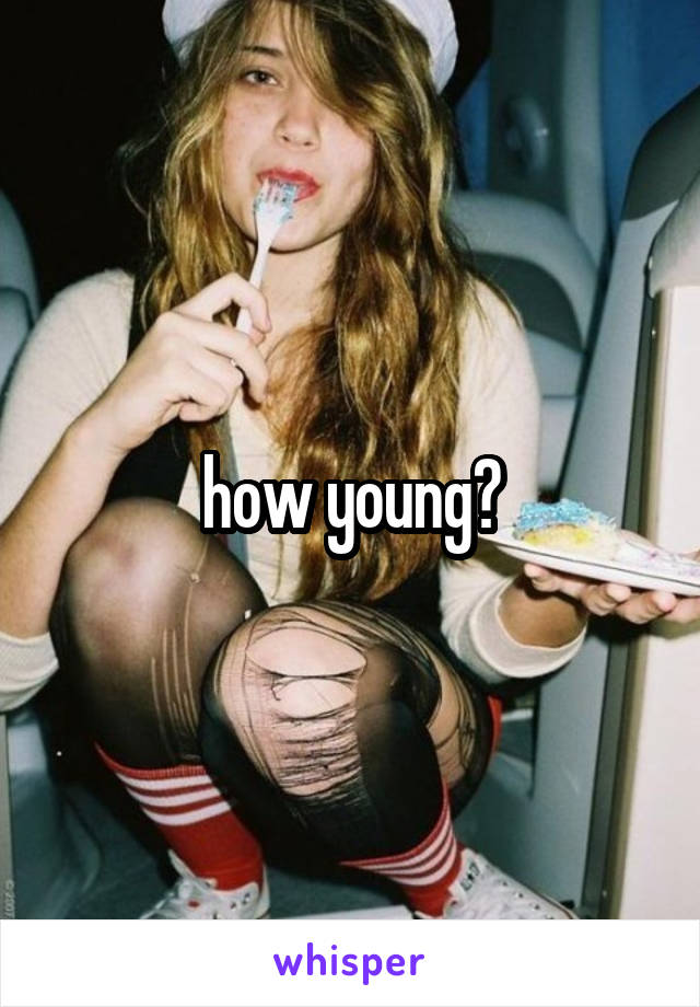 how young?