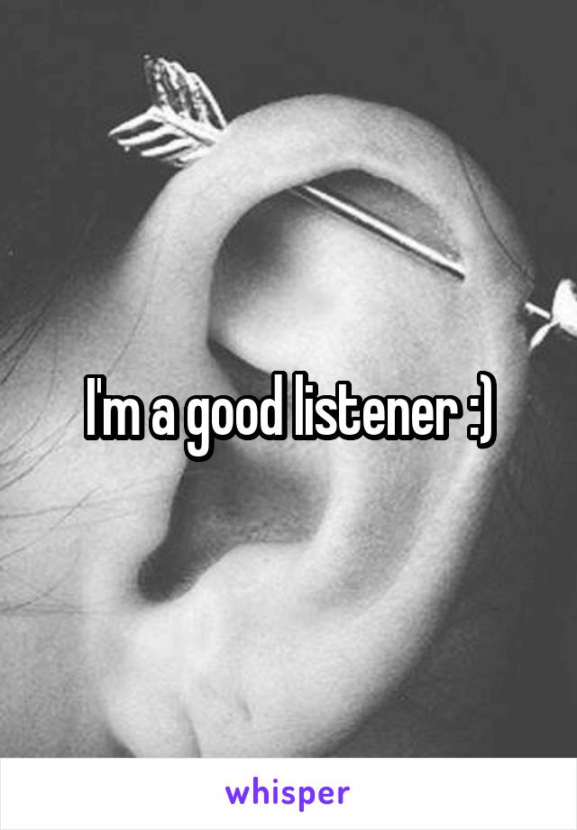 I'm a good listener :)