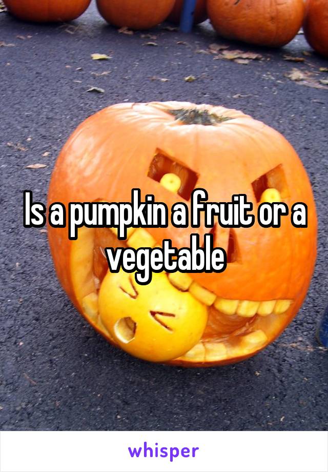 Is a pumpkin a fruit or a vegetable