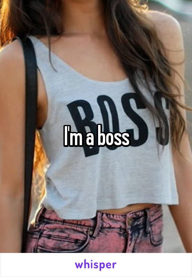 I'm a boss