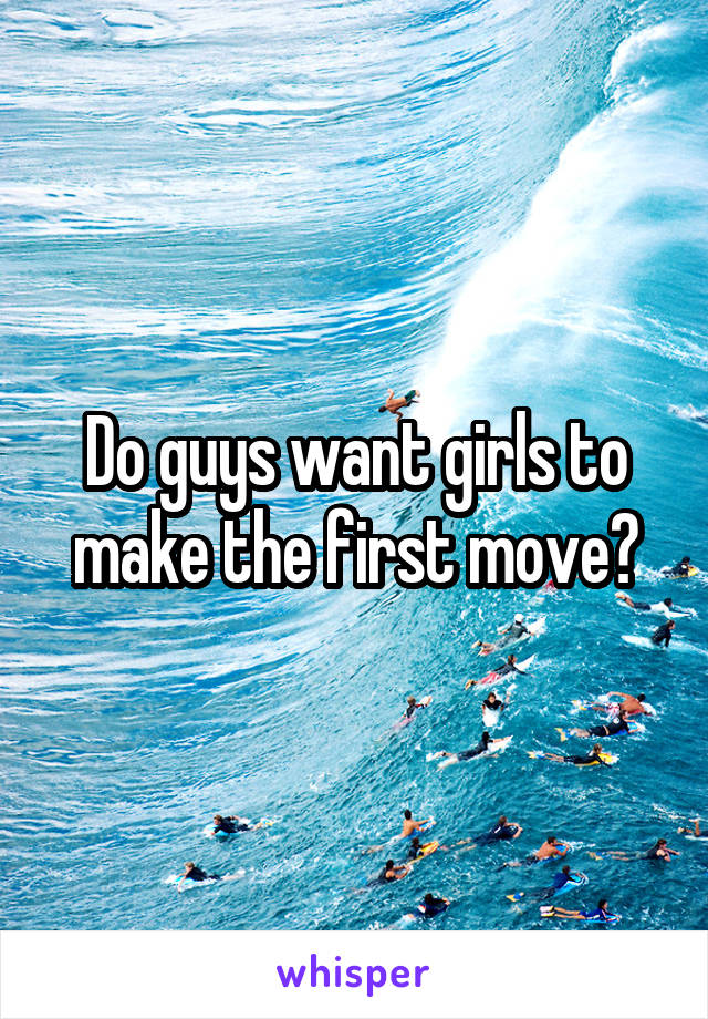 Do guys want girls to make the first move?