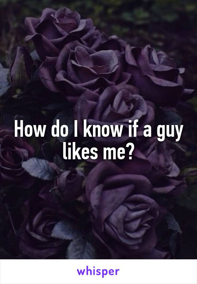 How do I know if a guy likes me?