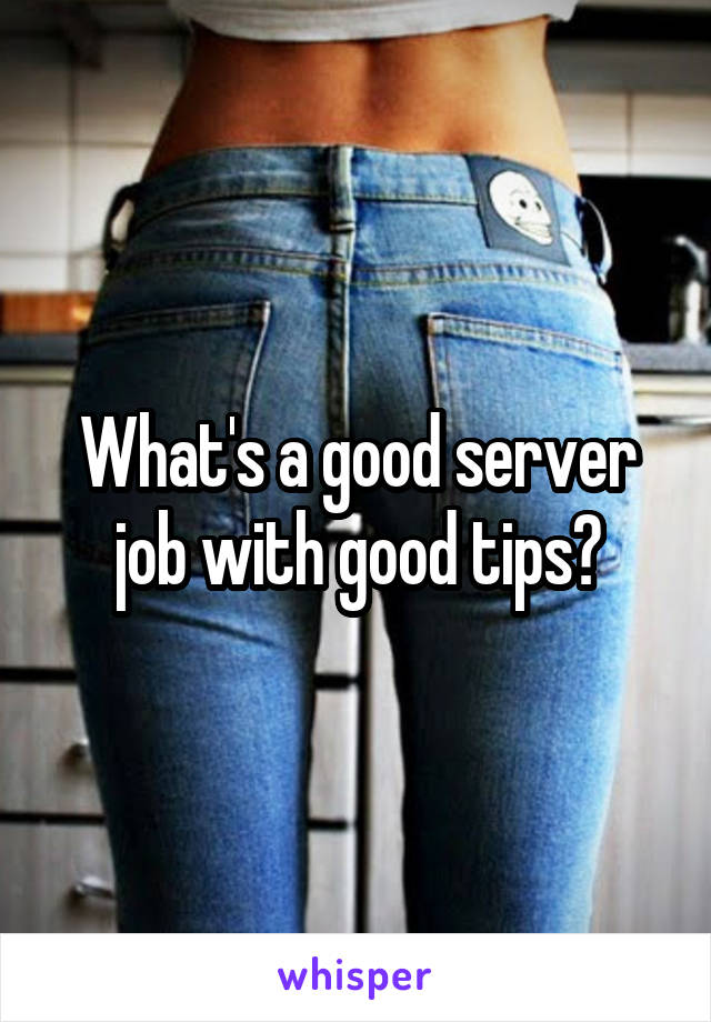 What's a good server job with good tips?