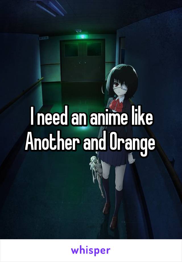 I need an anime like Another and Orange 