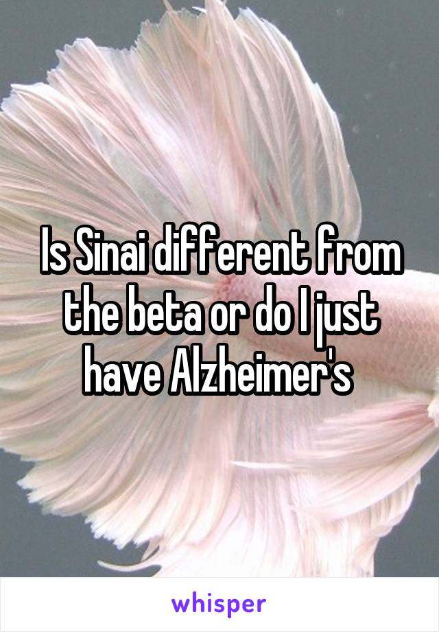 Is Sinai different from the beta or do I just have Alzheimer's 