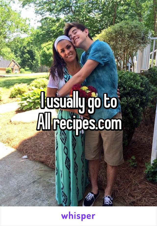 I usually go to
All recipes.com