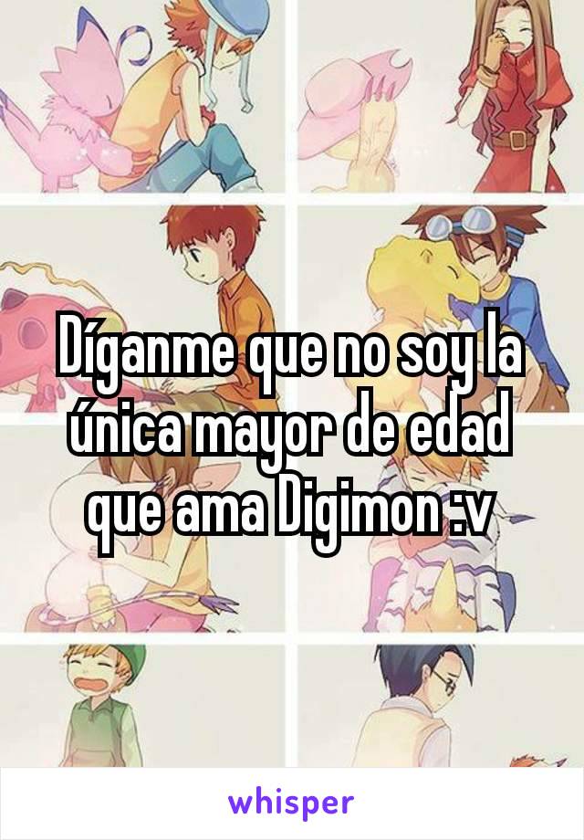 Díganme que no soy la única mayor de edad que ama Digimon :v