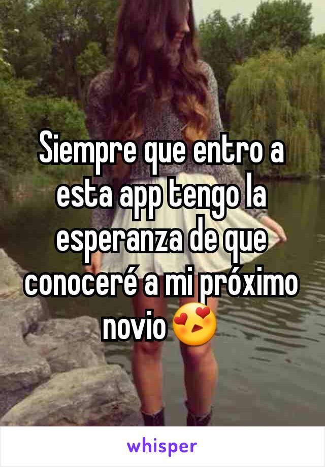 Siempre que entro a esta app tengo la esperanza de que conoceré a mi próximo novio😍