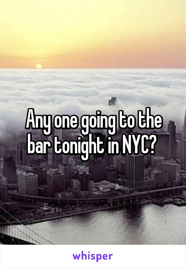 Any one going to the bar tonight in NYC? 