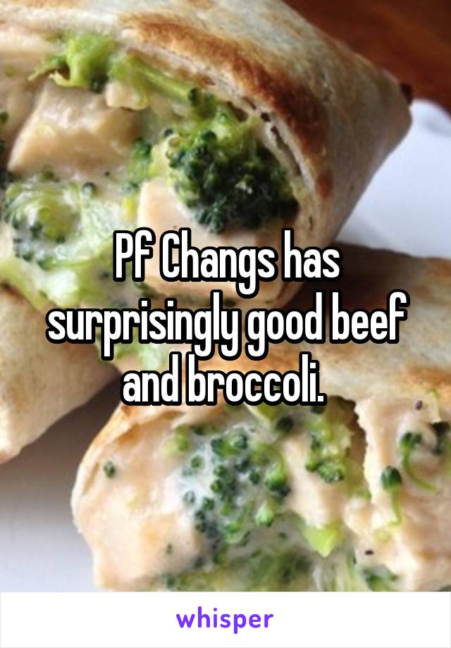 Pf Changs has surprisingly good beef and broccoli. 