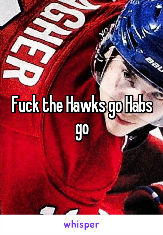 Fuck the Hawks go Habs go