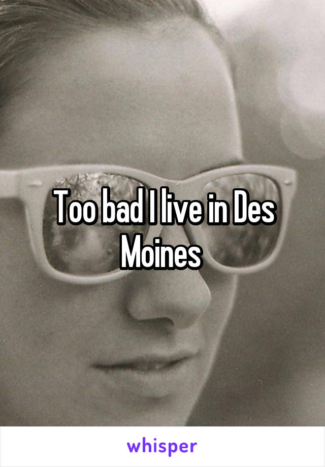Too bad I live in Des Moines 