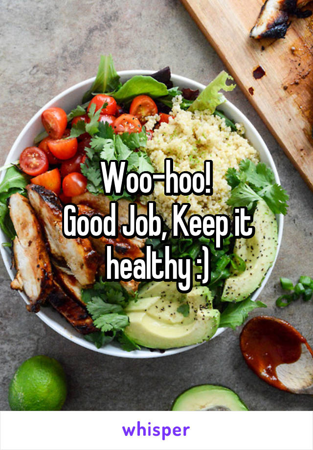 Woo-hoo! 
Good Job, Keep it healthy :)